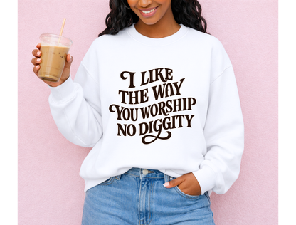 I Like the Way You Worship No Diggity | Graphic Tee & Crewneck Sweatshirt
